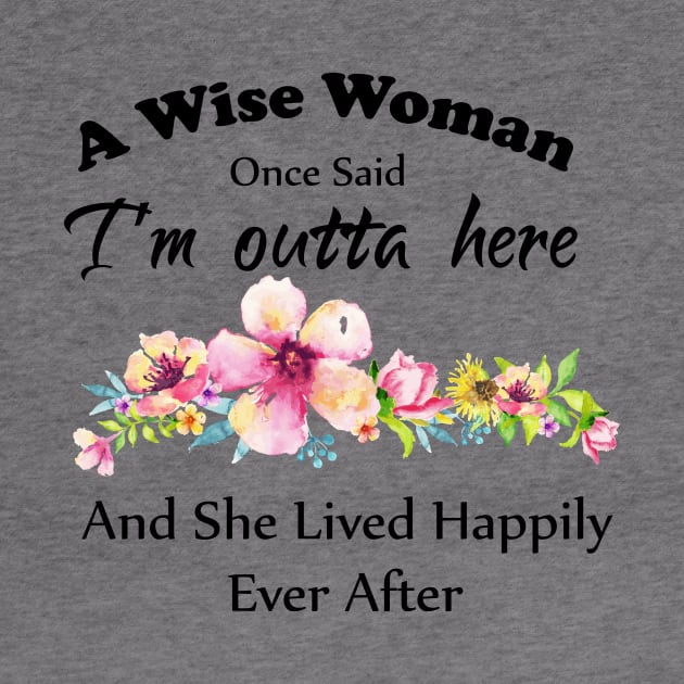 A Wise Woman Once Said "I'm outta here and She Lived Happily Ever Afte by Elitawesome